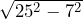  \sqrt{25^2 - 7^2} 