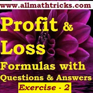 Profit and loss formulas for quantitative aptitude | profit and loss shortcut tricks for bank exams, ssc cgl | profit and loss problems with solutions for all types of competitive exams | Formulas for Profit and loss and practice sums | Exercise – 2 | Profit and loss chapter question and answers