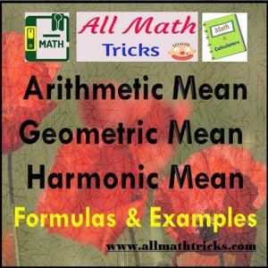 Formulas of Arithmetic Mean, Geometric Mean and Harmonic Mean.  Relation between Arithmetic , Geometric and Harmonic Mean. Also given examples on Arithmetic Progressions (AP),  Geometric Progressions (GP) and Harmonic Progressions.